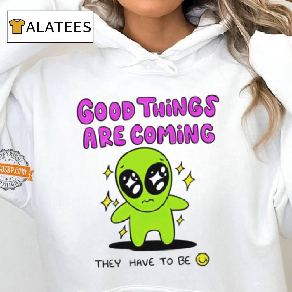 Alien Good Things Are Coming They Have To Be Shirt