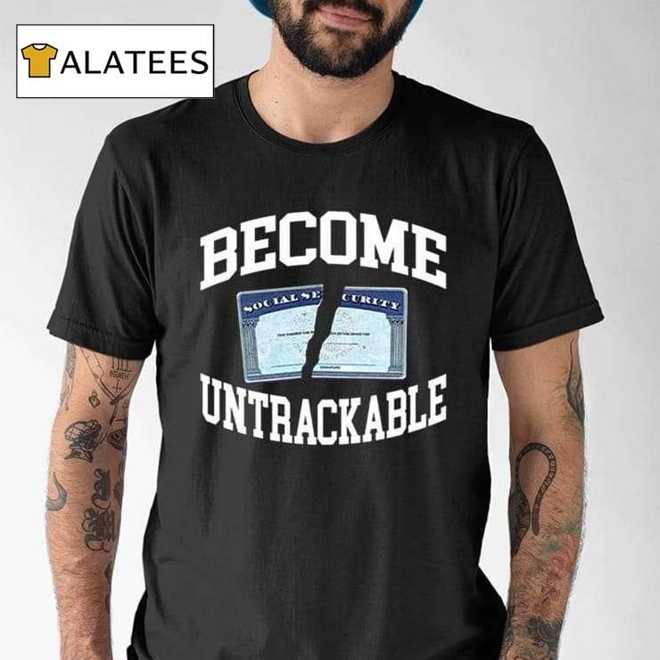 Become Untrackable Shirt