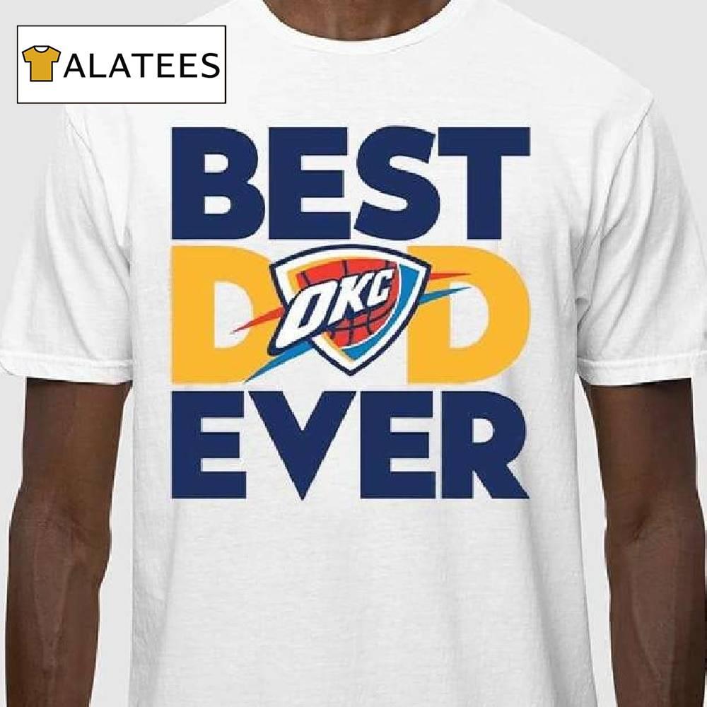 Best Dad Ever Okc Thunder Shirt