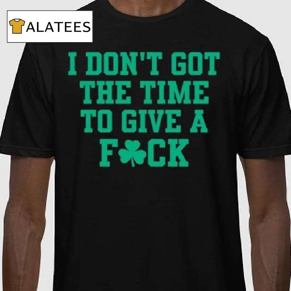 Celtics Bri Marie D I Don't Got The Time To Give A Fuck Shirt