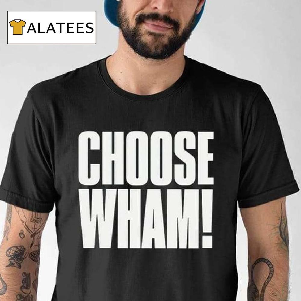 Choose Wham Shirt