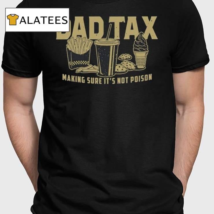 Dad Tax Making Sure It's Not Poison Shirt