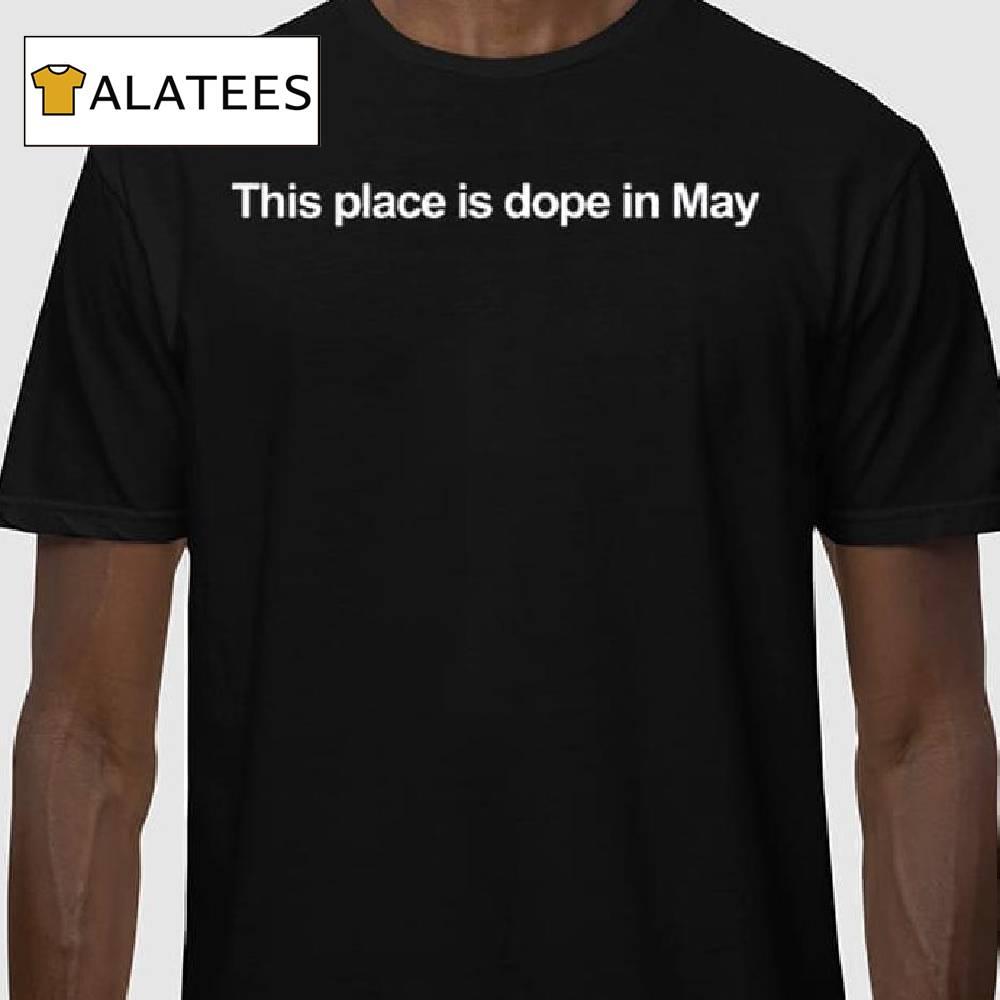 Dale Tanhardt This Place Is Dope In May Shirt