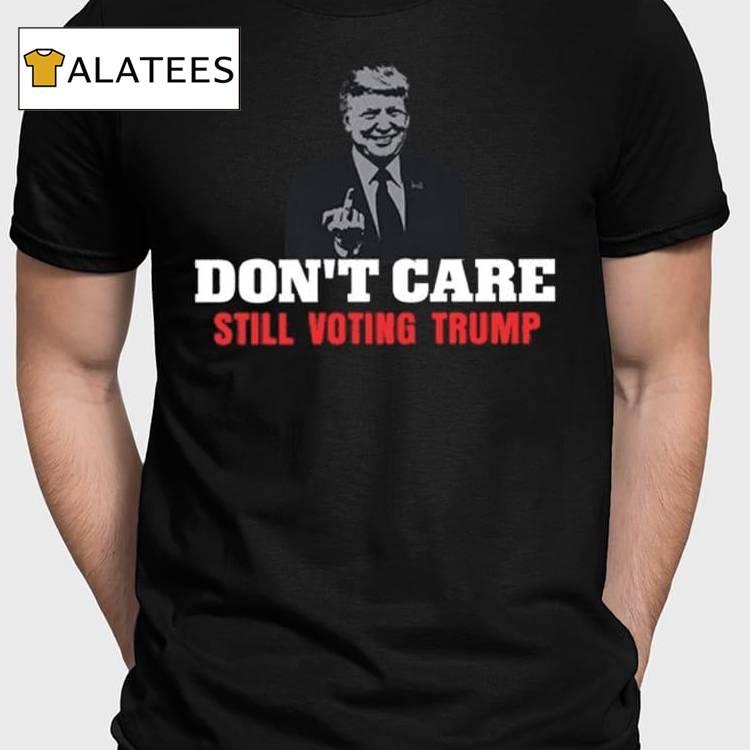 Don't Care Still Voting Trump Shirt Guilty Of All 34 Counts