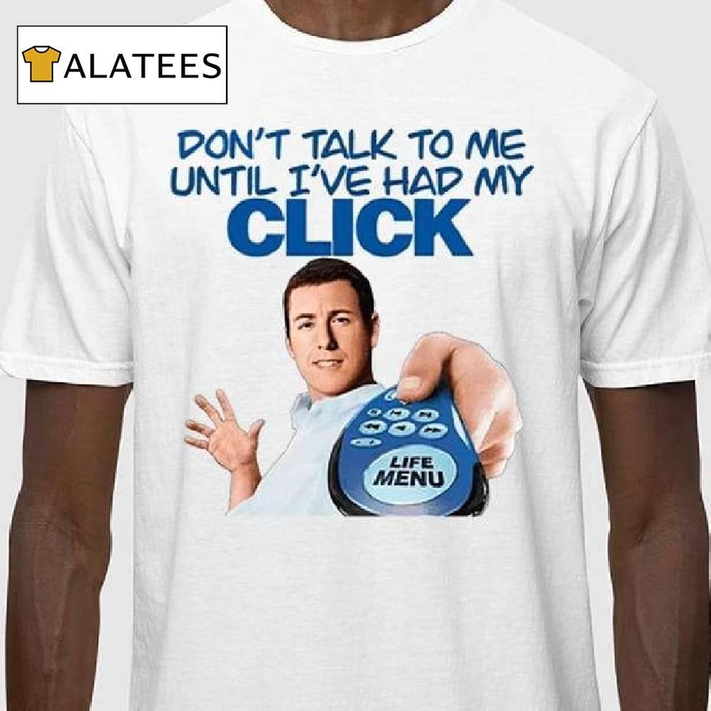 Don't Talk To Me Until I've Had My Click Shirt