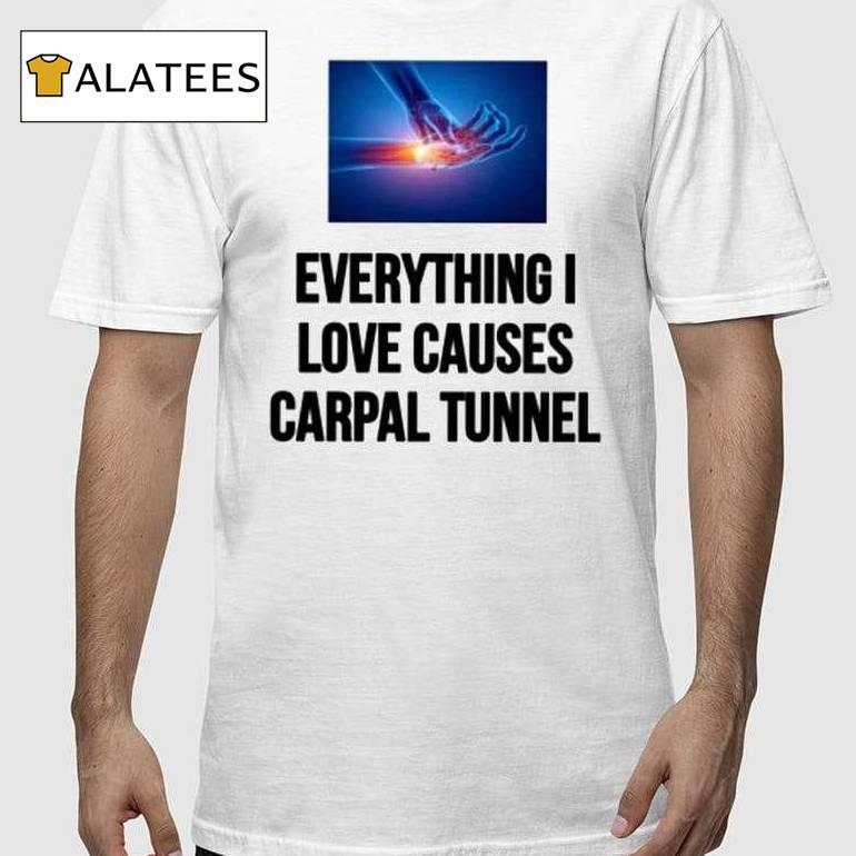 Everything I Love Causes Carpal Tunnel Shirt