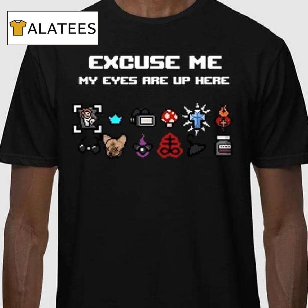 Excuse Me My Eyes Are Up Here Shirt