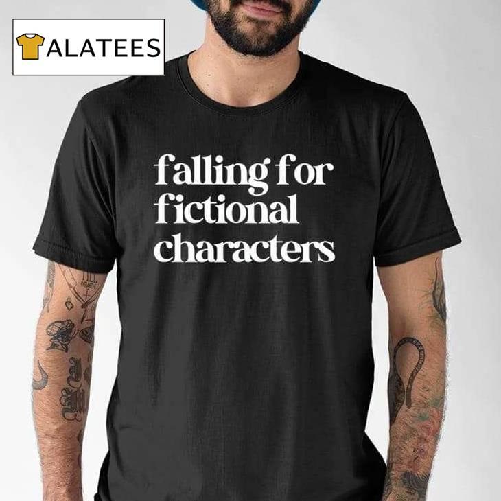 Falling For Fictional Characters Shirt