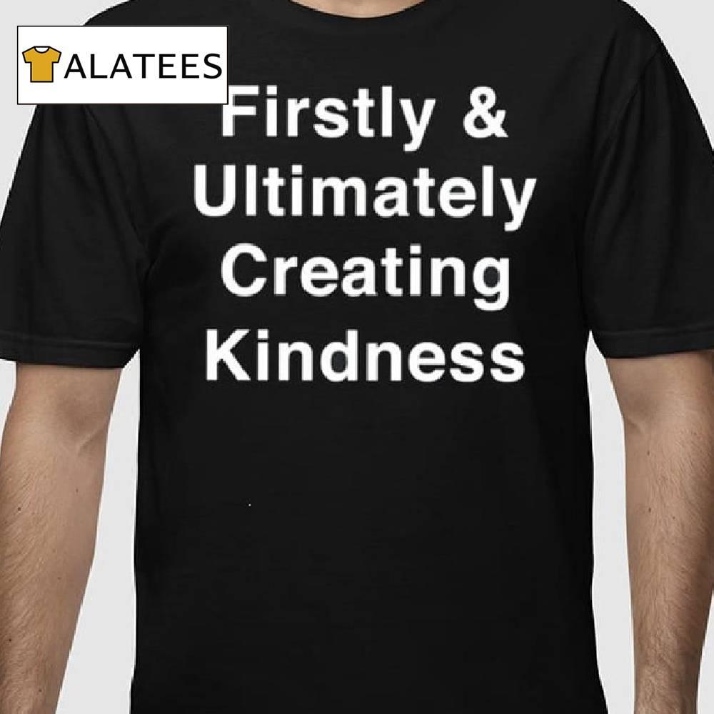 Firstly Ultimately Creating Kindness Shirt