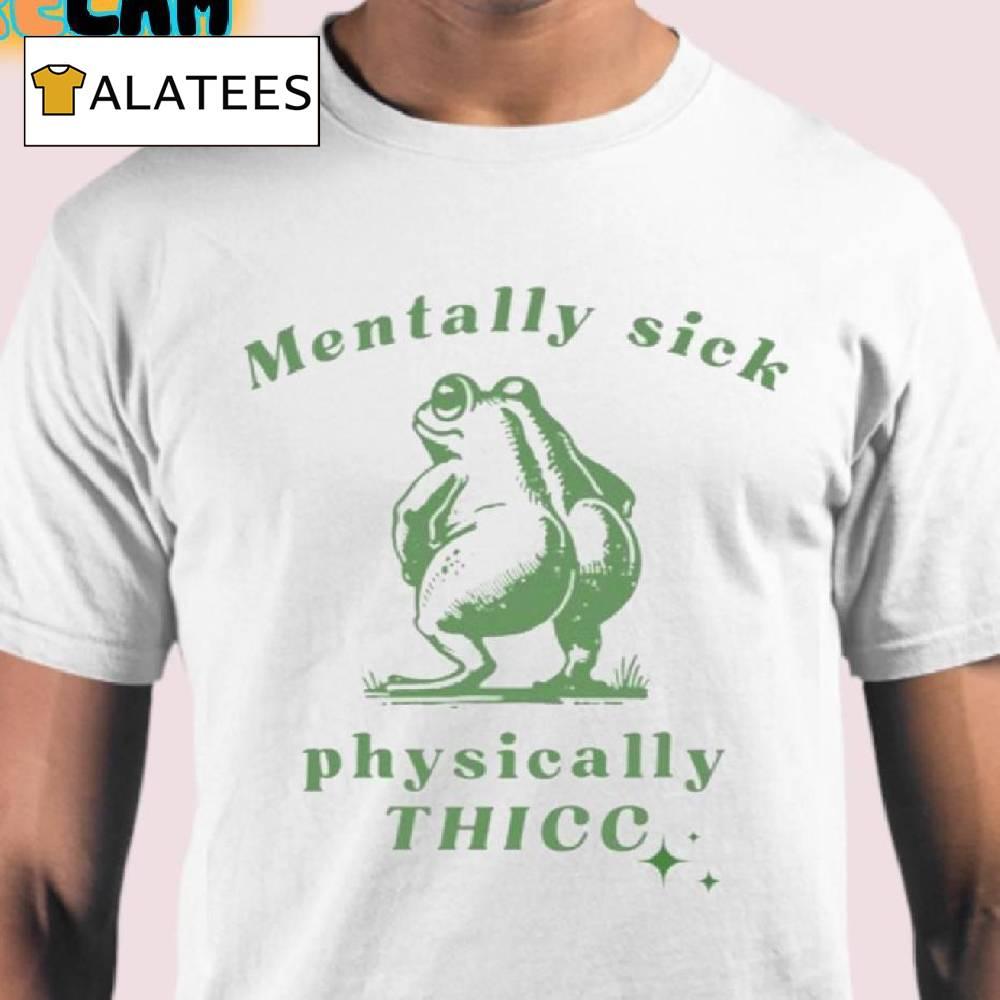 Frog Love Squad Mentally Sick Physically Thicc Shirt