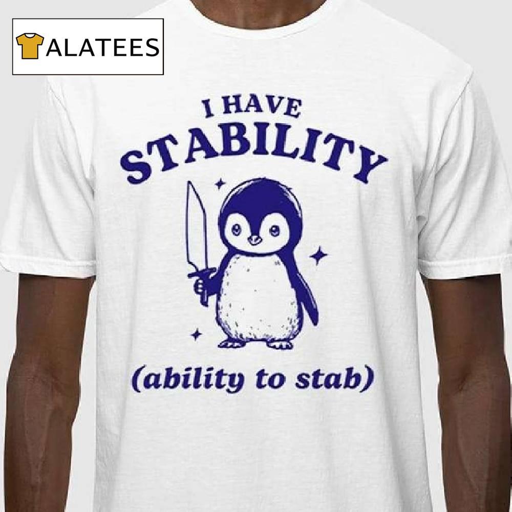 Funny Penguin I Have Stability Ability To Stab Shirt