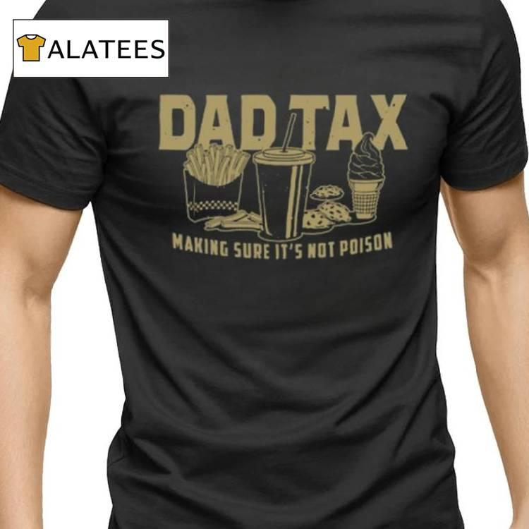 Grunt Style Dad Tax Making Sure It's Not Poison Shirt