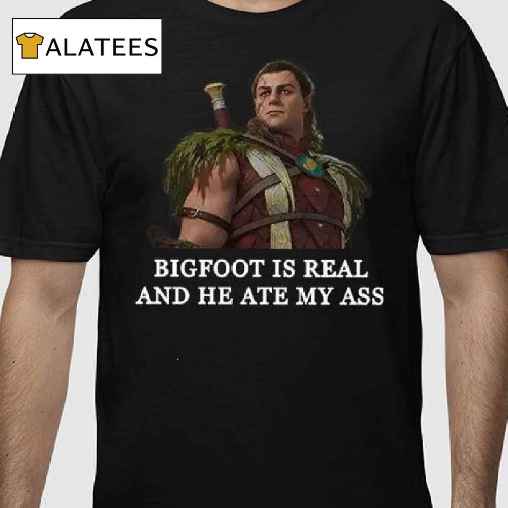 Halsin Bigfoot Is Real And He Ate My Ass Shirt