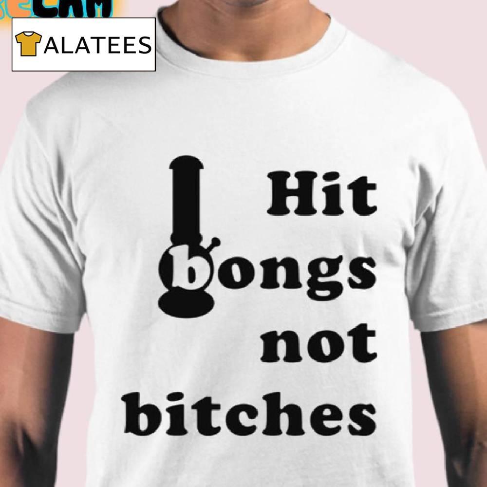 Hit Bongs Not Bitches Shirt