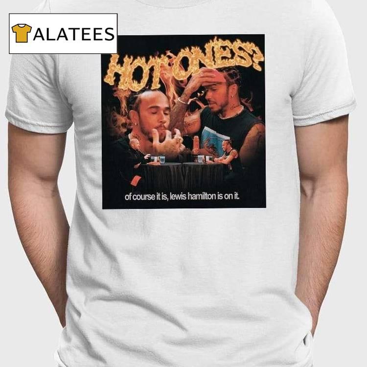 Hot Ones Of Course It Is Lewis Hamilton Is On It Shirt