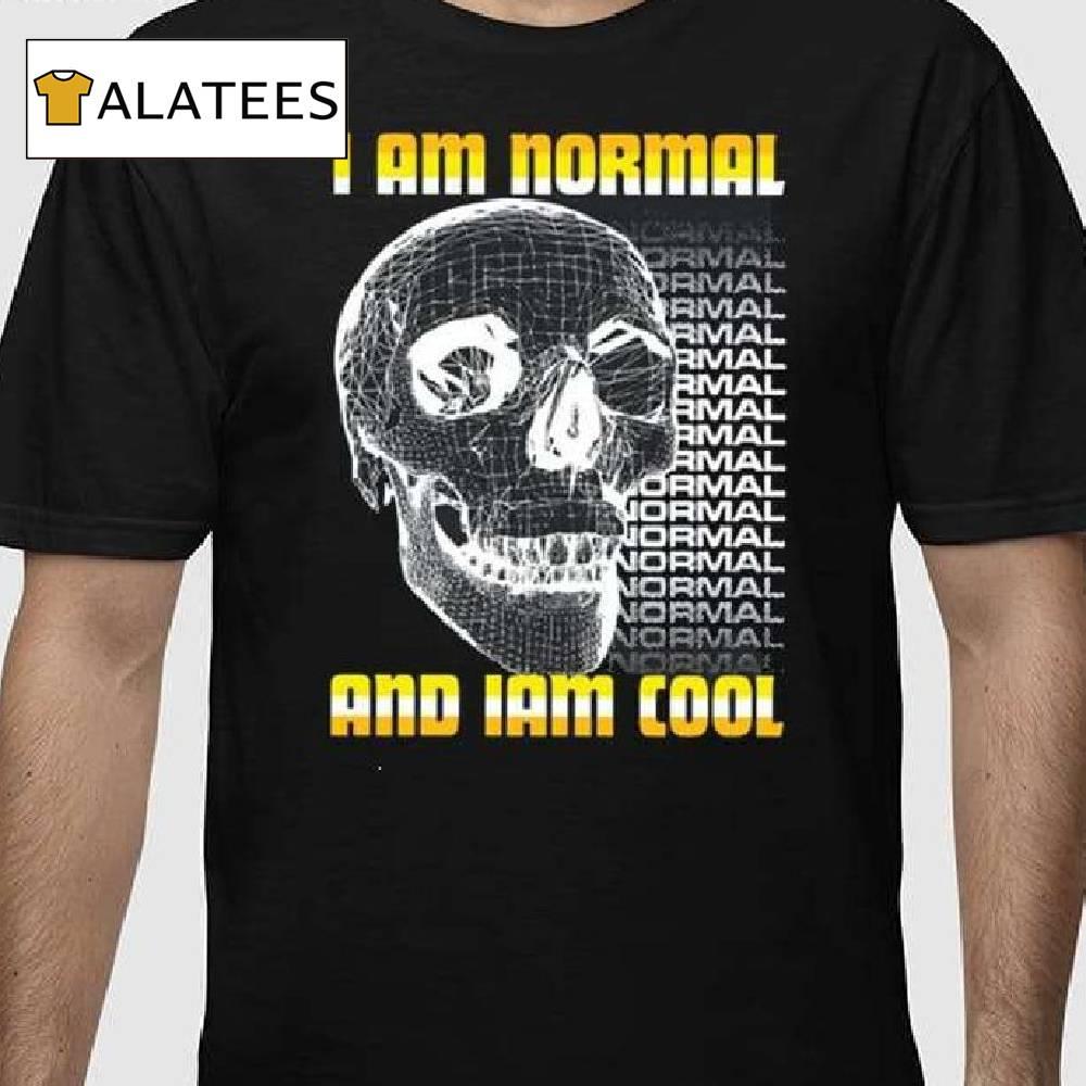 I Am Normal And Iam Cool Shirt