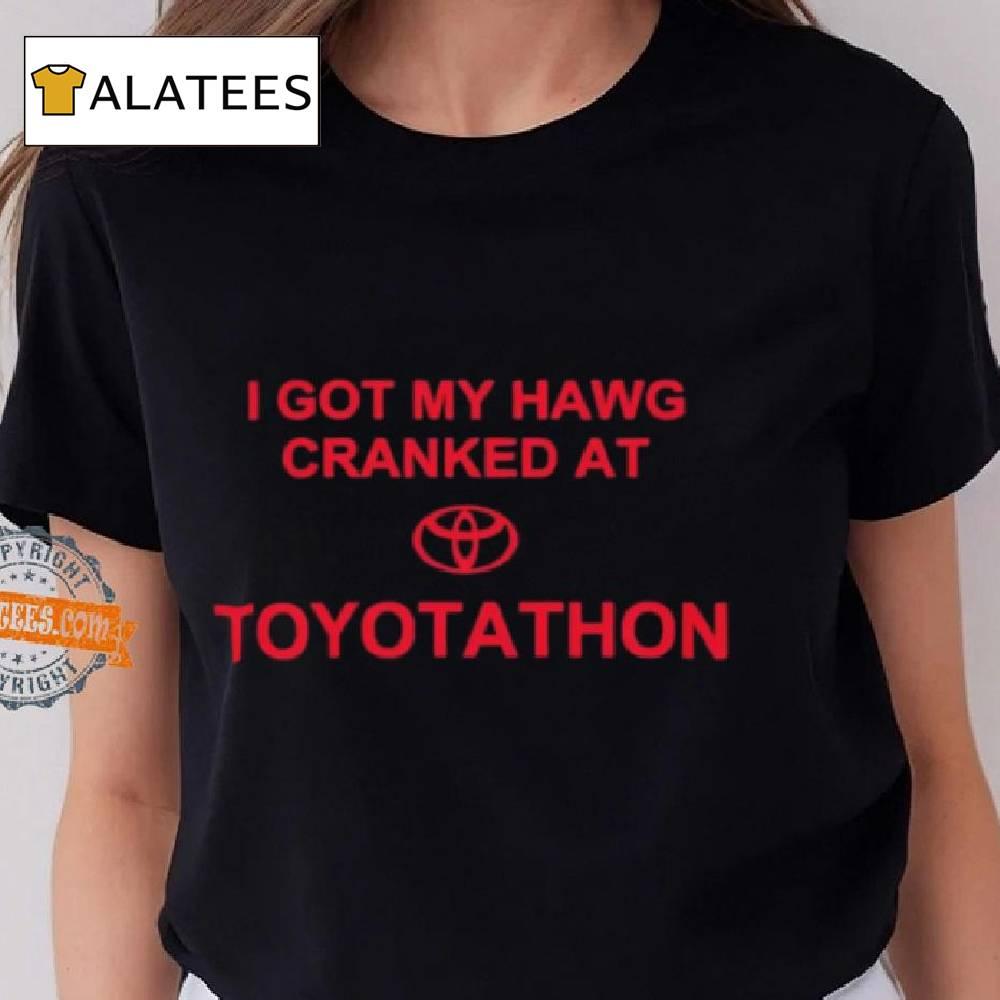 I Got My Hawg Cranked At Toyotathon Shirt