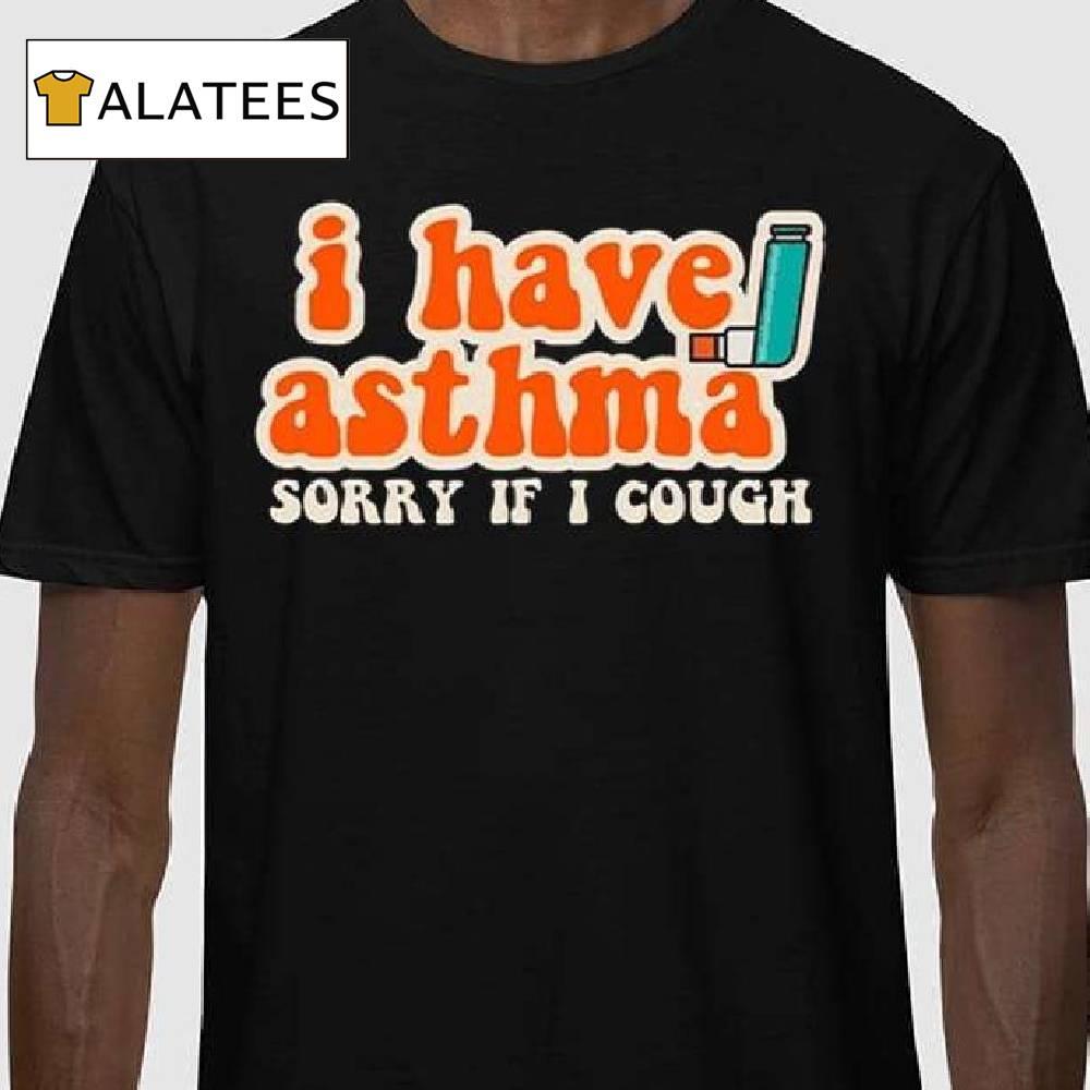 I Have Asthma Sorry If I Cough Shirt