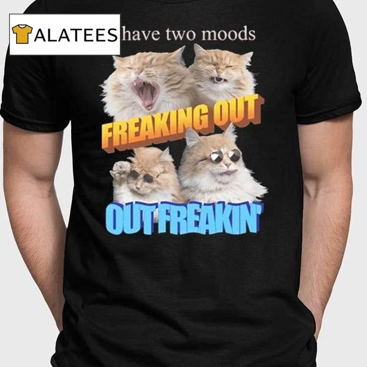 I Have Two Moods Freaking Out Out Freakin Cats Shirt