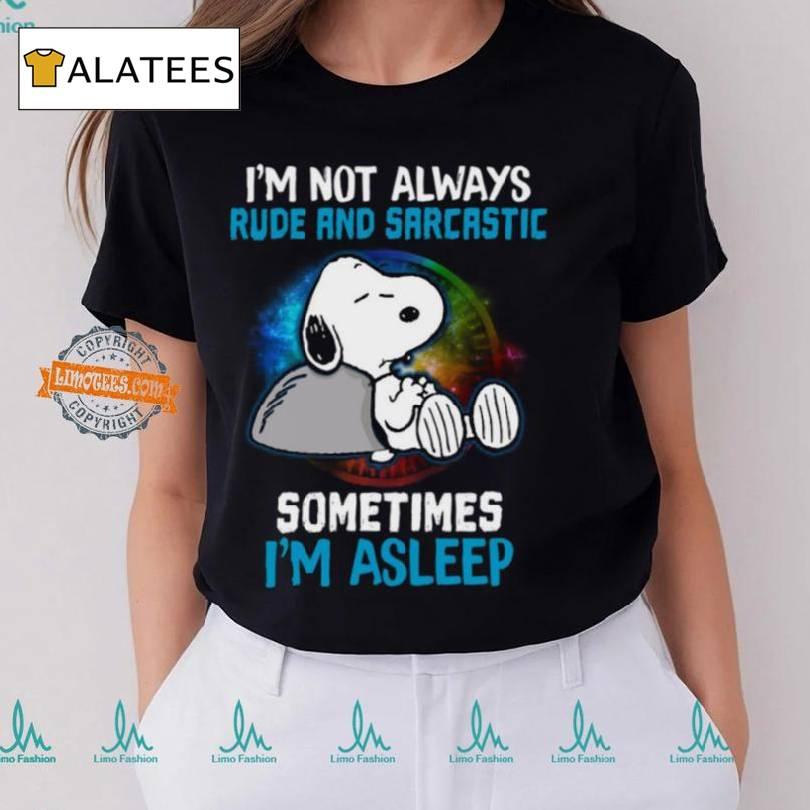 I'm Not Always Rude And Sarcastic…sometimes I'm Asleep Shirt