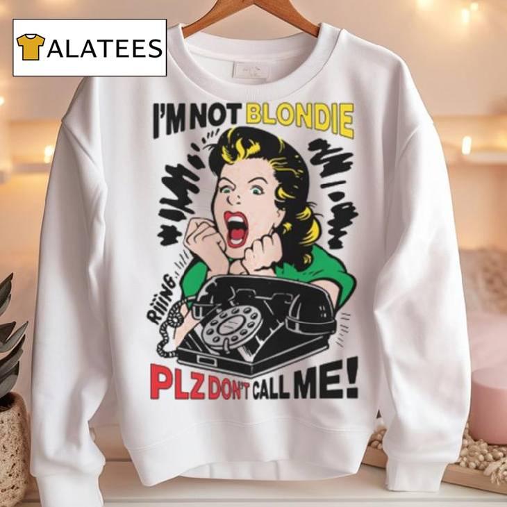 I'm Not Blondie Plz Don't Call Me! Shirt