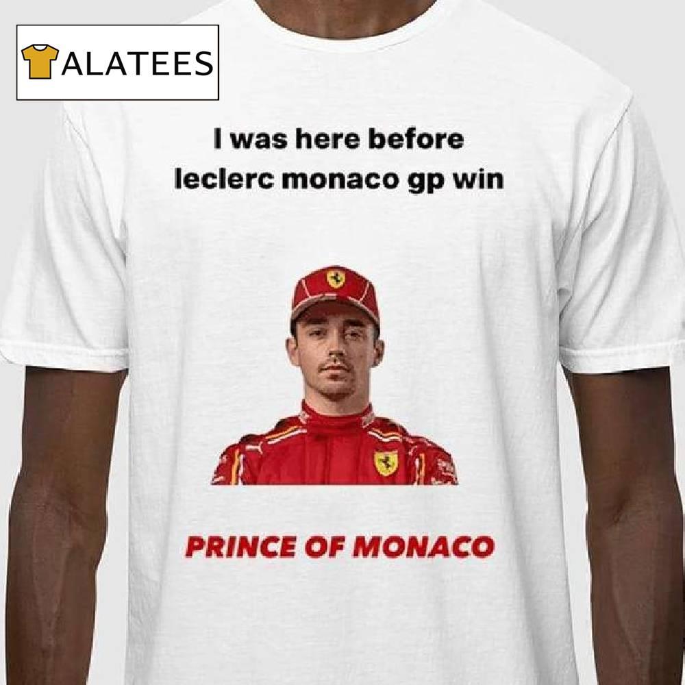 I Was Here Before Leclerc Monaco Gp Win Prince Of Monaco Shirt