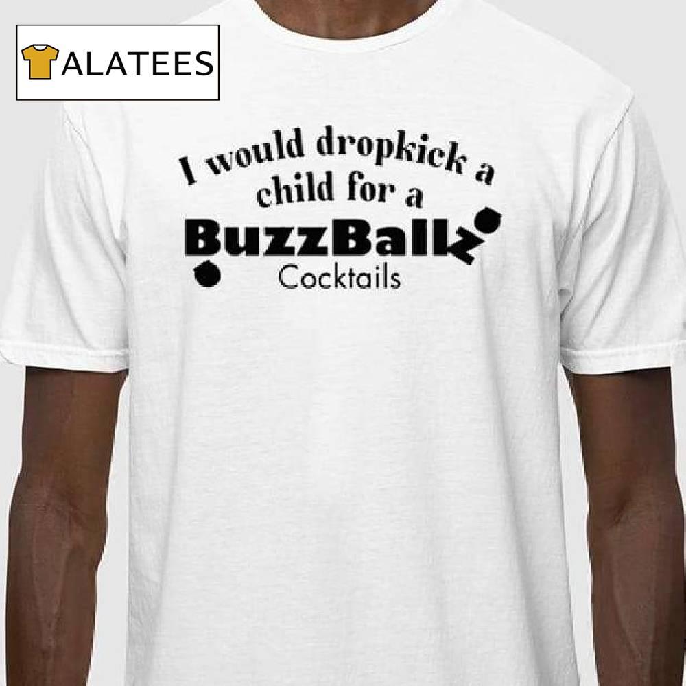 I Would Dropkick A Child For A Buzzballz Cocktail Shirt