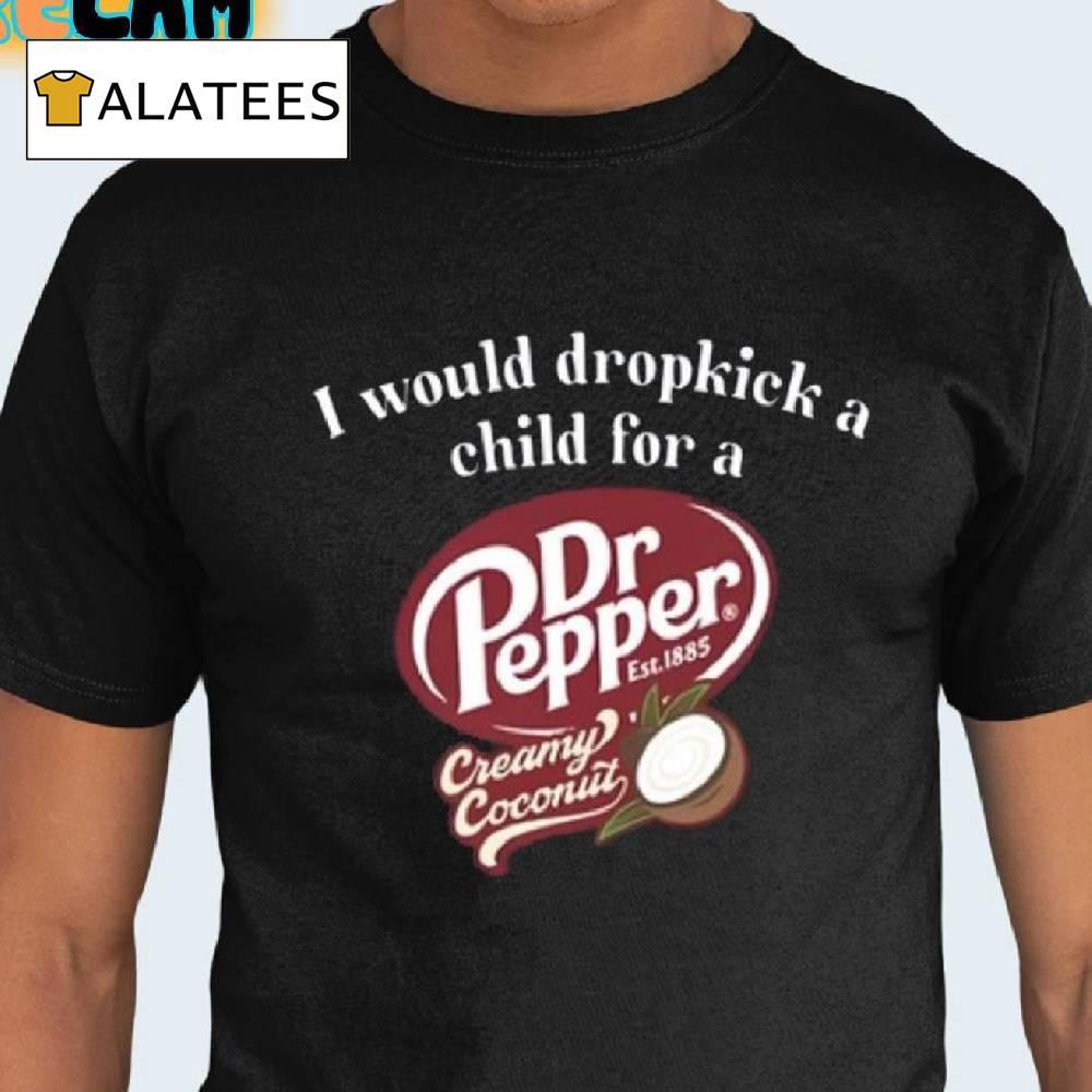 I Would Dropkick A Child For A Dr Pepper Creamy Coconut Shirt