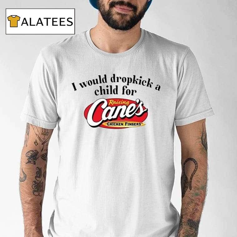 I Would Dropkick A Child For Raising Cane's Chicken Fingers Shirt