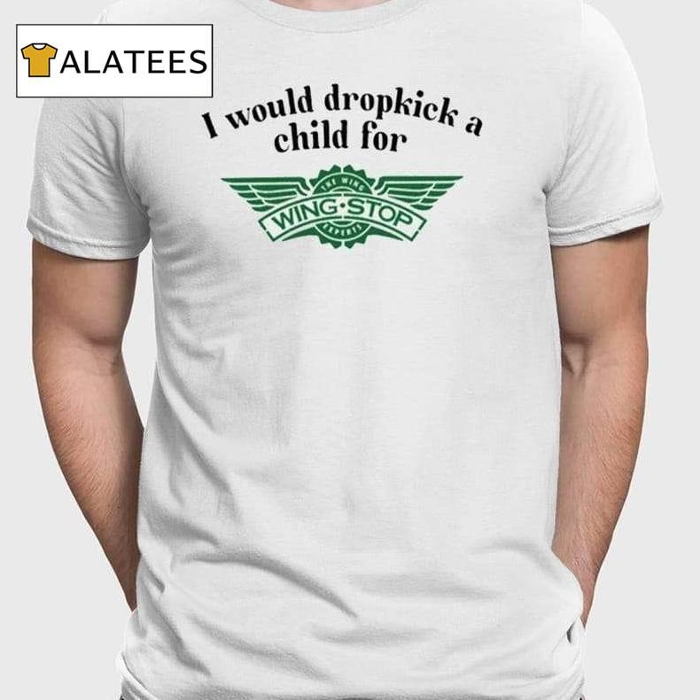 I Would Dropkick A Child For Wingstop Shirt