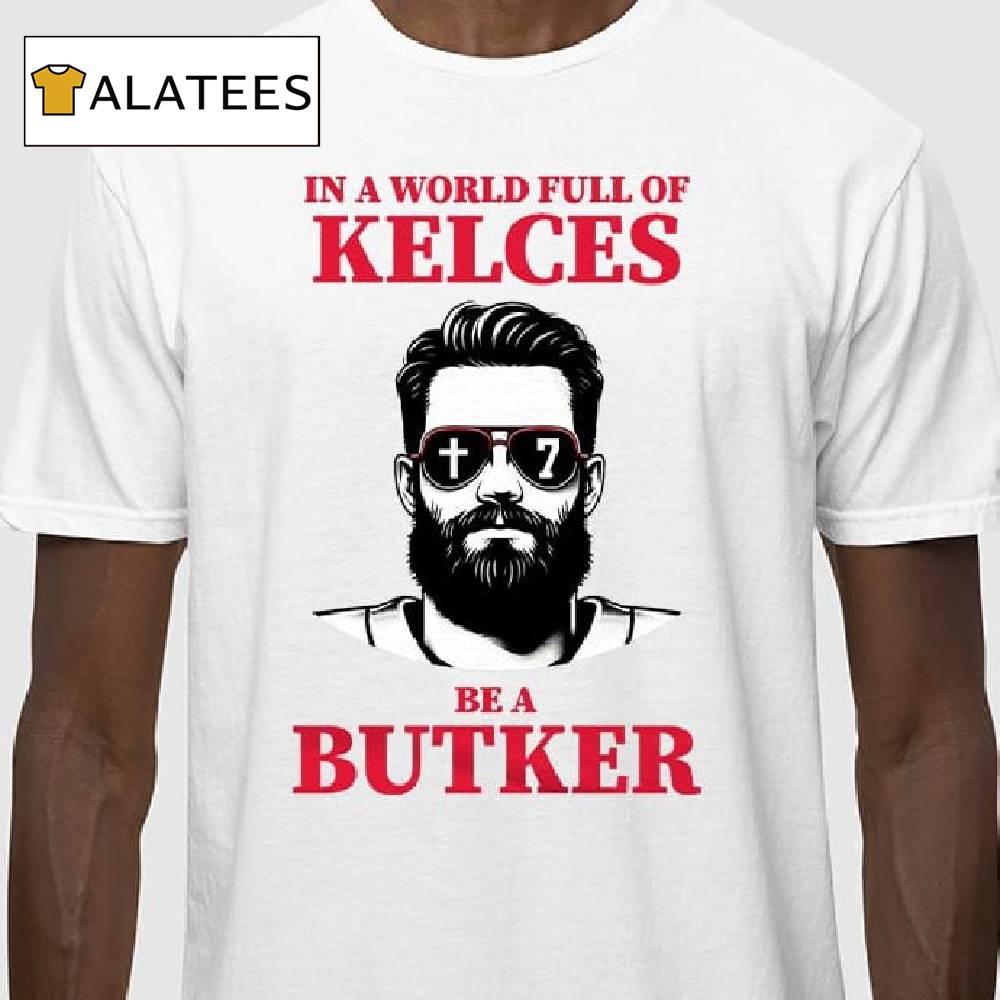 In A World Full Of Kelces Be A Butker Shirt