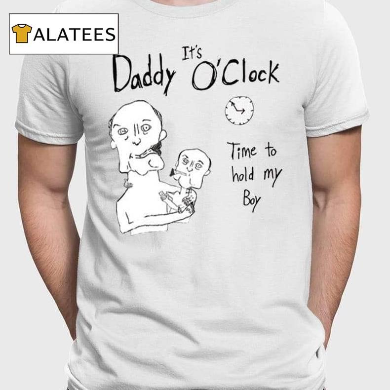 It's Daddy O'clock Time To Hold My Boy Shirt