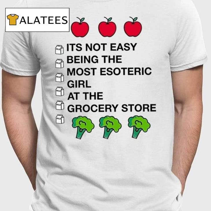 Its Not Easy Being The Most Esoteric Girl At The Grocery Store Shirt