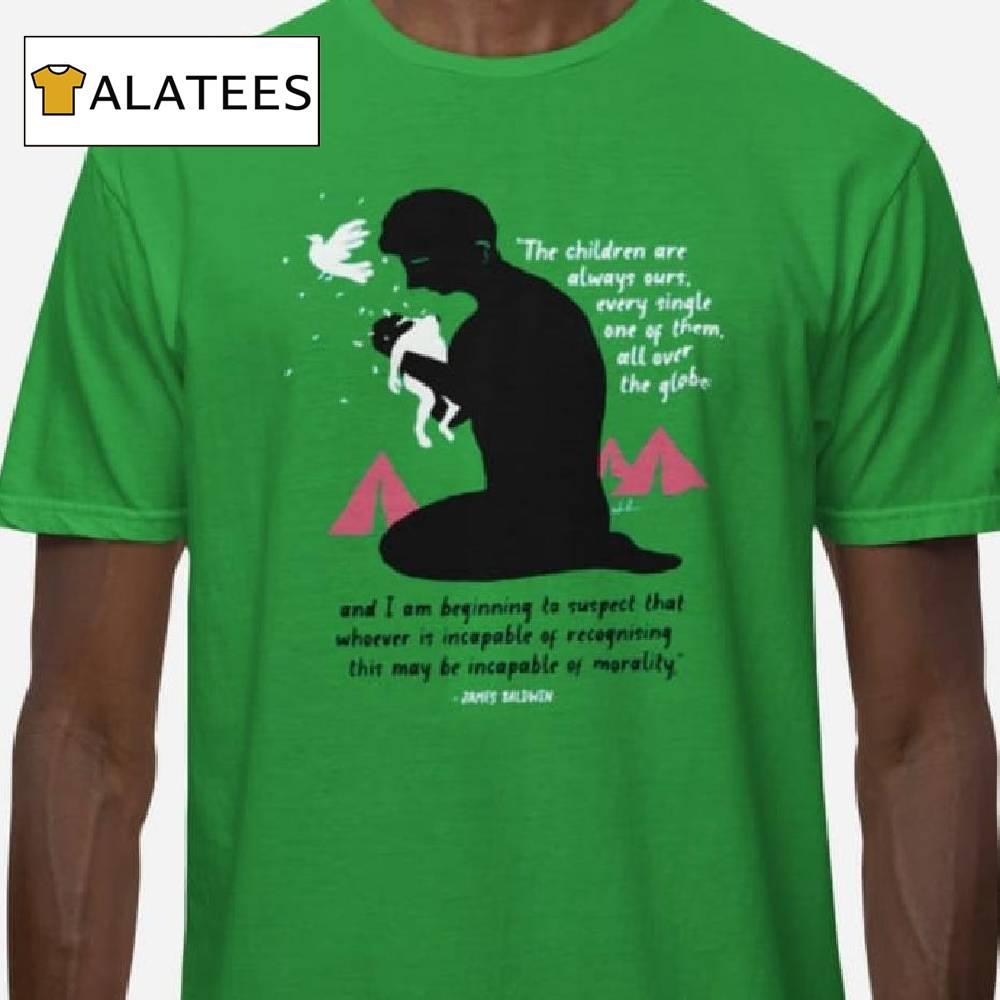 James Baldwin The Children Are Always Ours Every Single One Of Them All Over The Globe Shirt