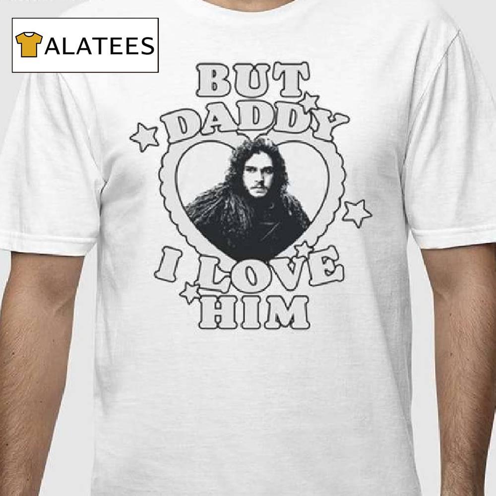 Jon Snow But Daddy I Love Him Shirt