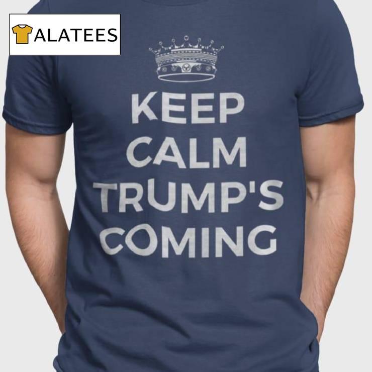 Keep Calm Trump's Coming Shirt