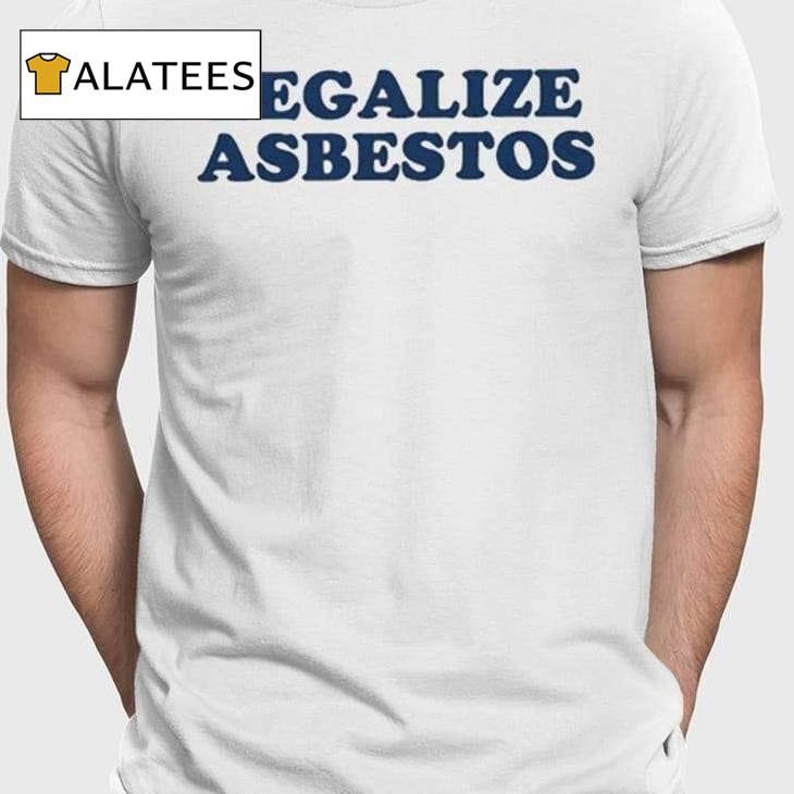 Legalize Asbestos Shirt