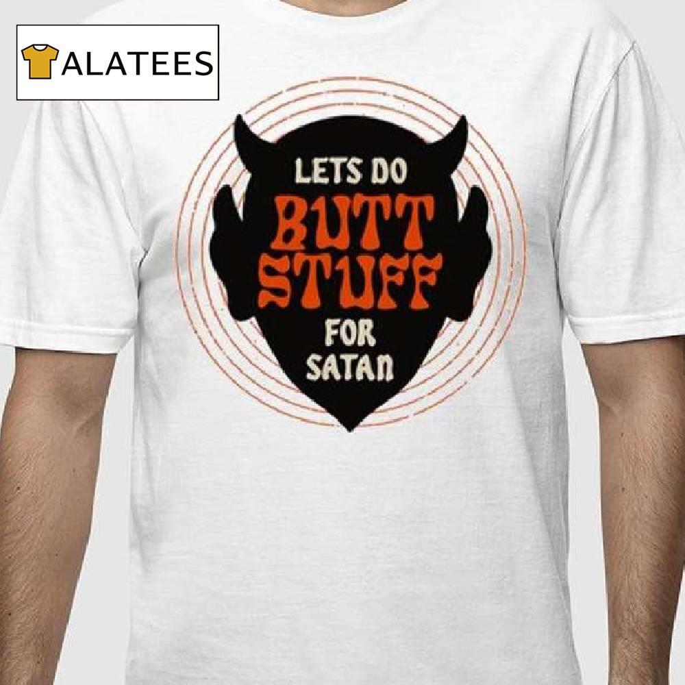 Lets Go Butt Stuff For Satan Shirt