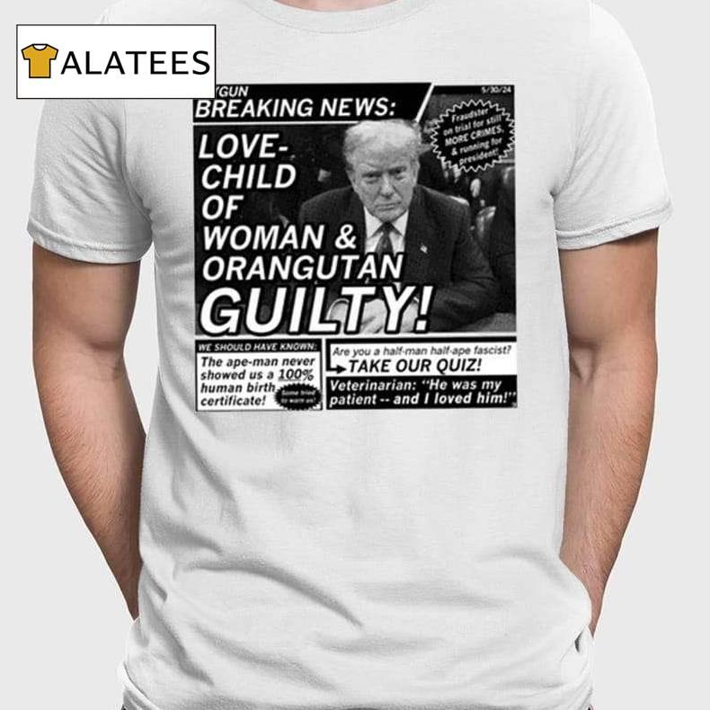 Love Child Of Woman And Orangutan Guilty Shirt