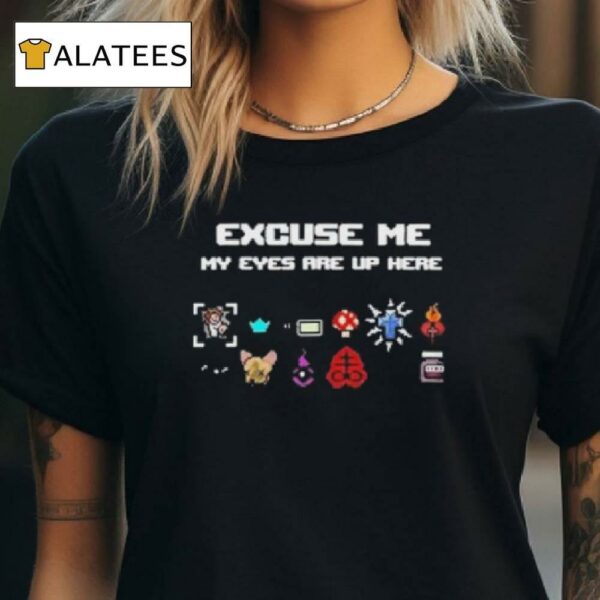 Luciolencerr Excuse Me My Eyes Are Up Here Shirt