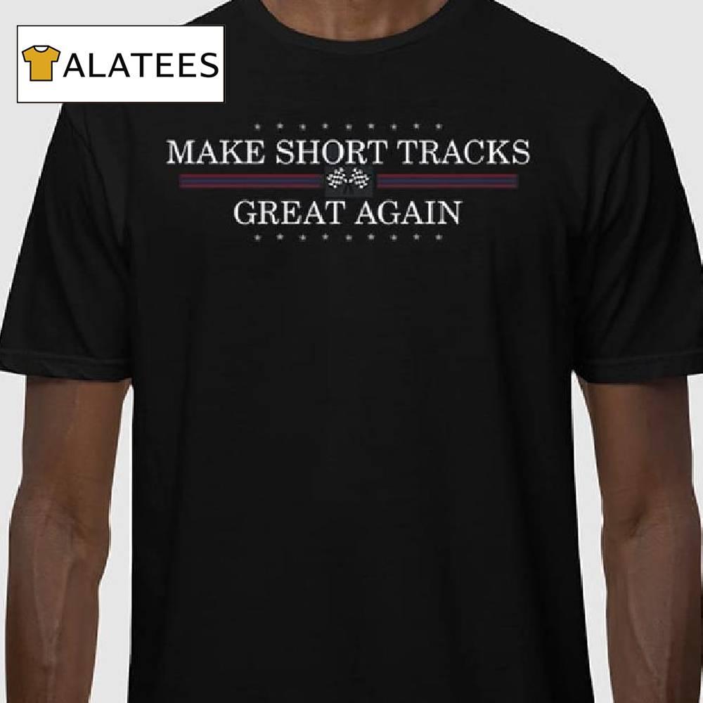 Make Short Tracks Great Again Shirt