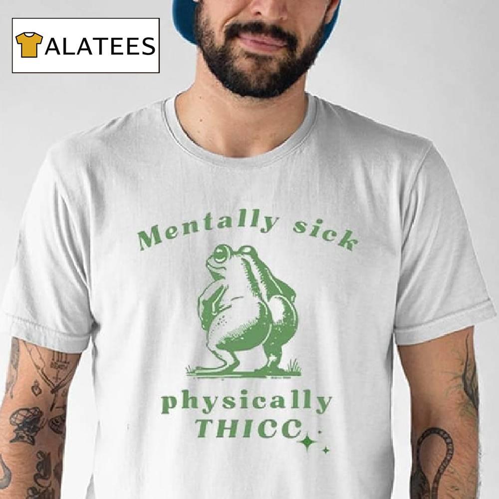 Mentally Sick Physically Thicc Frog Shirt