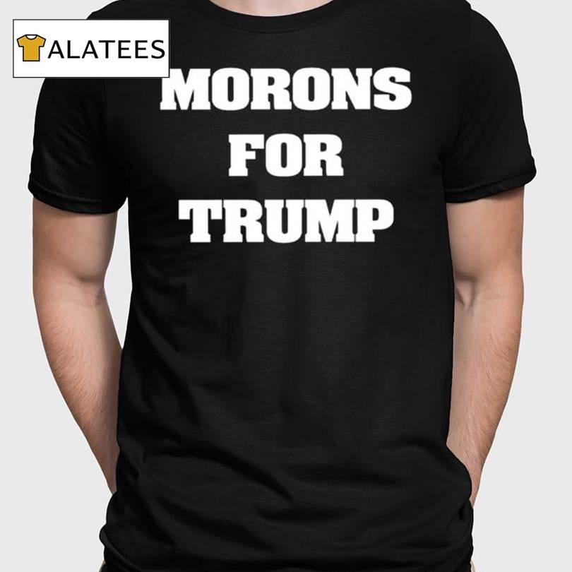 Morons For Trump Shirt