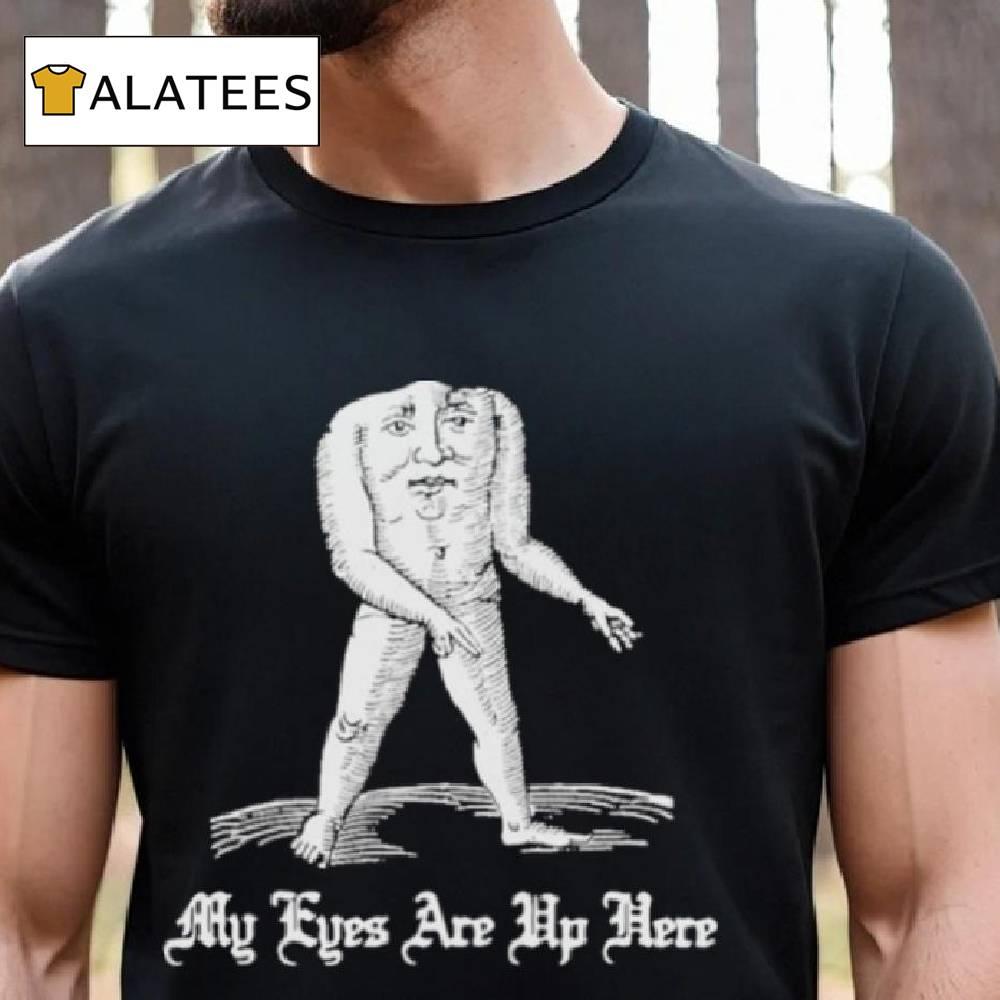 My Eyes Are Up Here Shirt