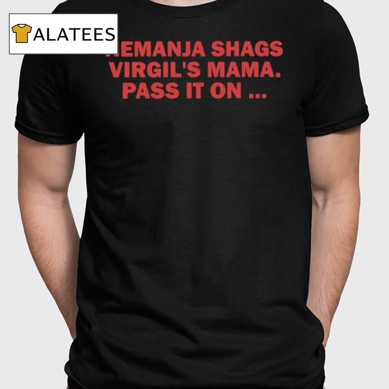 Nemanja Shags Virgil's Mama Pass It On Shirt