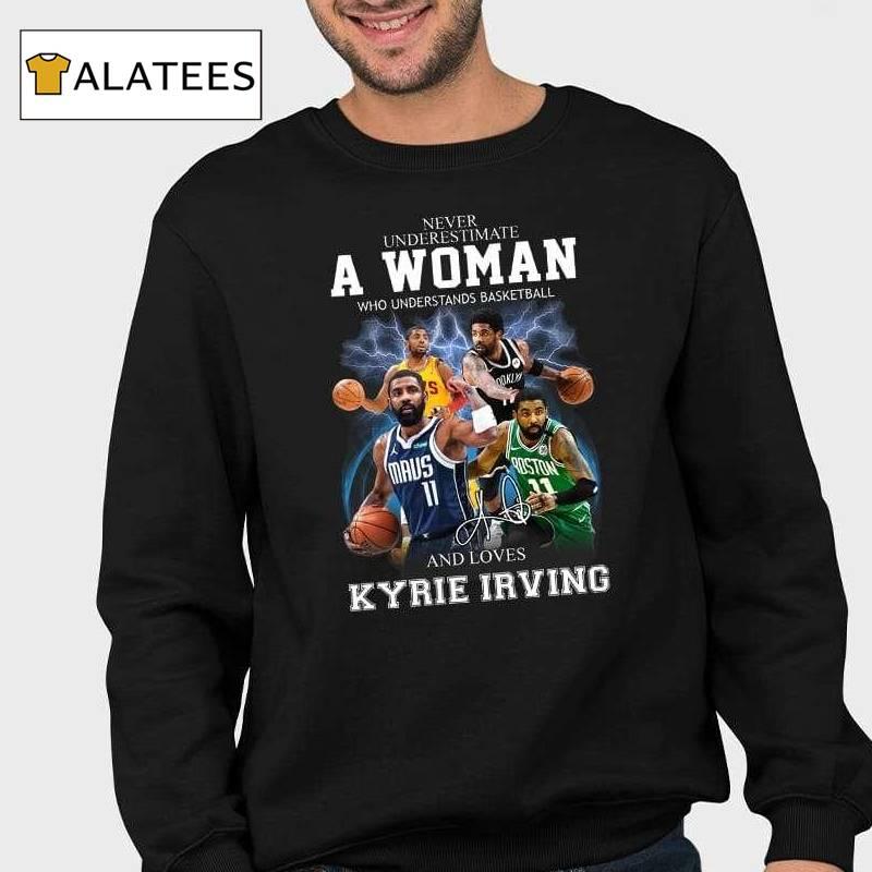 Never Underestimate A Woman Who Understands Basketball And Love Kyrie Irving Shirt