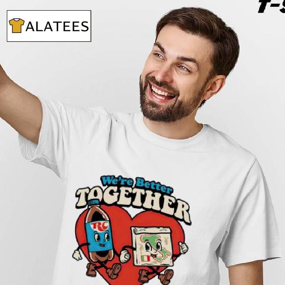 Nice We're Better Together Rc And Pizza Meme Shirt