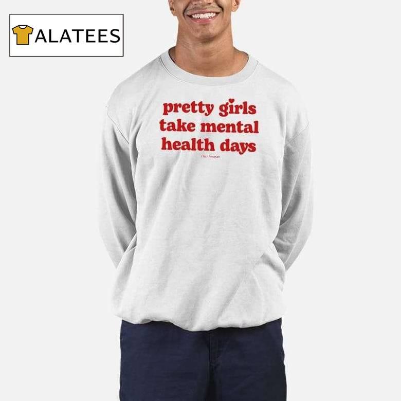 Pretty Girls Take Mental Health Days Shirt