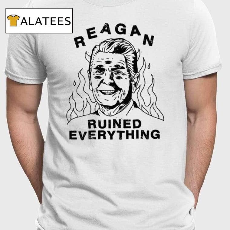 Reagan Ruined Everything Shirt