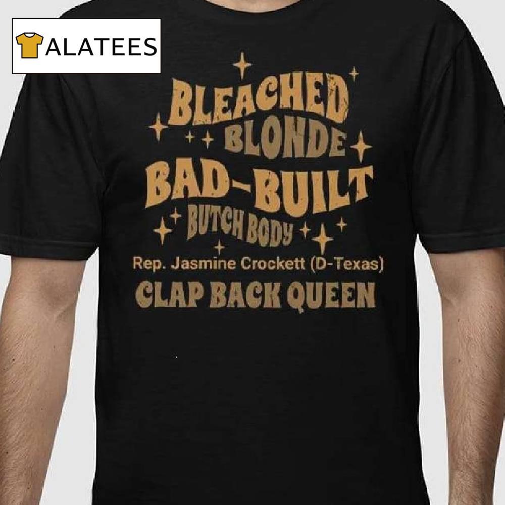 Rep Jasmine Crockett Bleach Blonde Bad Built Butch Body Clap Black Queen Shirt